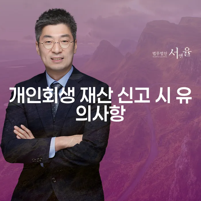 개인회생 재산 신고 시 반드시 알아야 하는 유의사항은 무엇일까요?