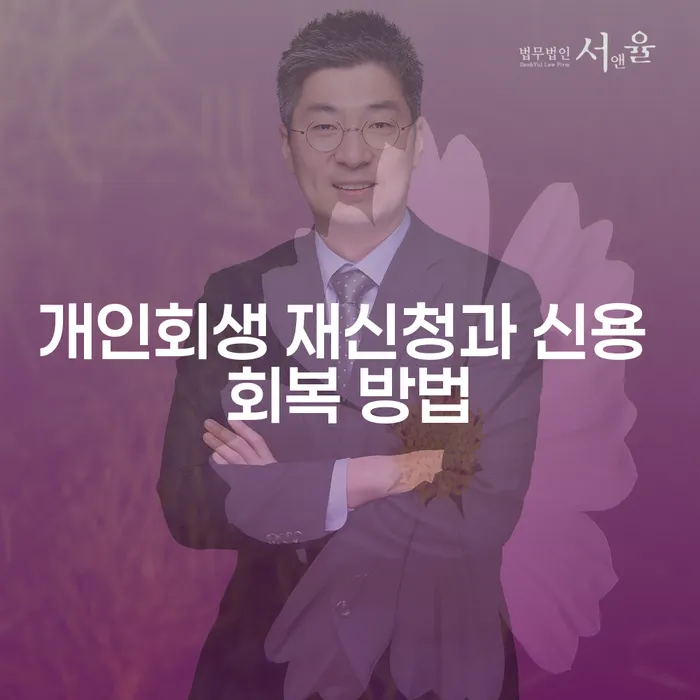 개인회생 재신청과 신용 회복 방법은 어떻게 준비해야 할까요?